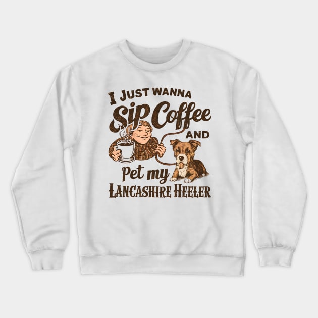 I just wanna sip coffee and pet my Lancashire Heeler Crewneck Sweatshirt by Abdulkakl